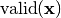 \operatorname{valid}(\mathbf{x})