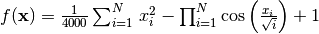 f(\mathbf{x}) = \frac{1}{4000}\sum_{i=1}^N\,x_i^2 -                   \prod_{i=1}^N\cos\left(\frac{x_i}{\sqrt{i}}\right) + 1
