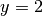 y=2